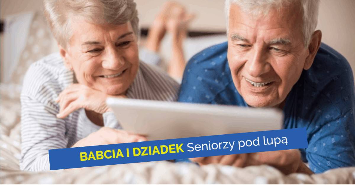 Babcia i dziadek. Seniorzy pod lupą