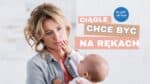 dziecko-ciagle-chce-byc-u-mnei-na-rekach