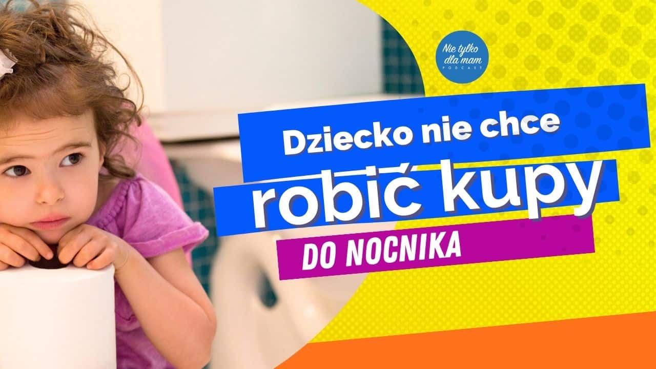 Dziecko nie chce robić kupy do nocnika. Z sikaniem nie ma tego problemu