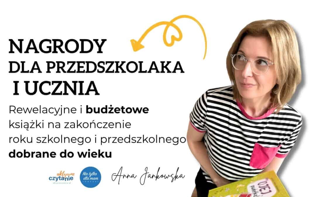 Rewelacyjne książki na&nbsp;zakończenie roku szkolnego. Nagrody dla przedszkolaka i&nbsp;ucznia.